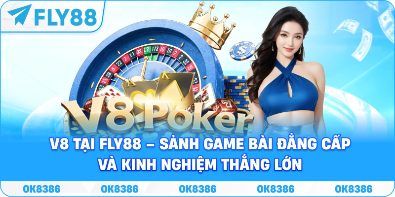 V8 Fly88 – Sảnh game bài đẳng cấp và kinh nghiệm thắng lớn